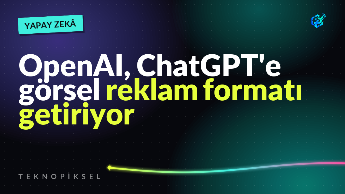 OpenAI, ChatGPT'e görsel reklam formatı getiriyor