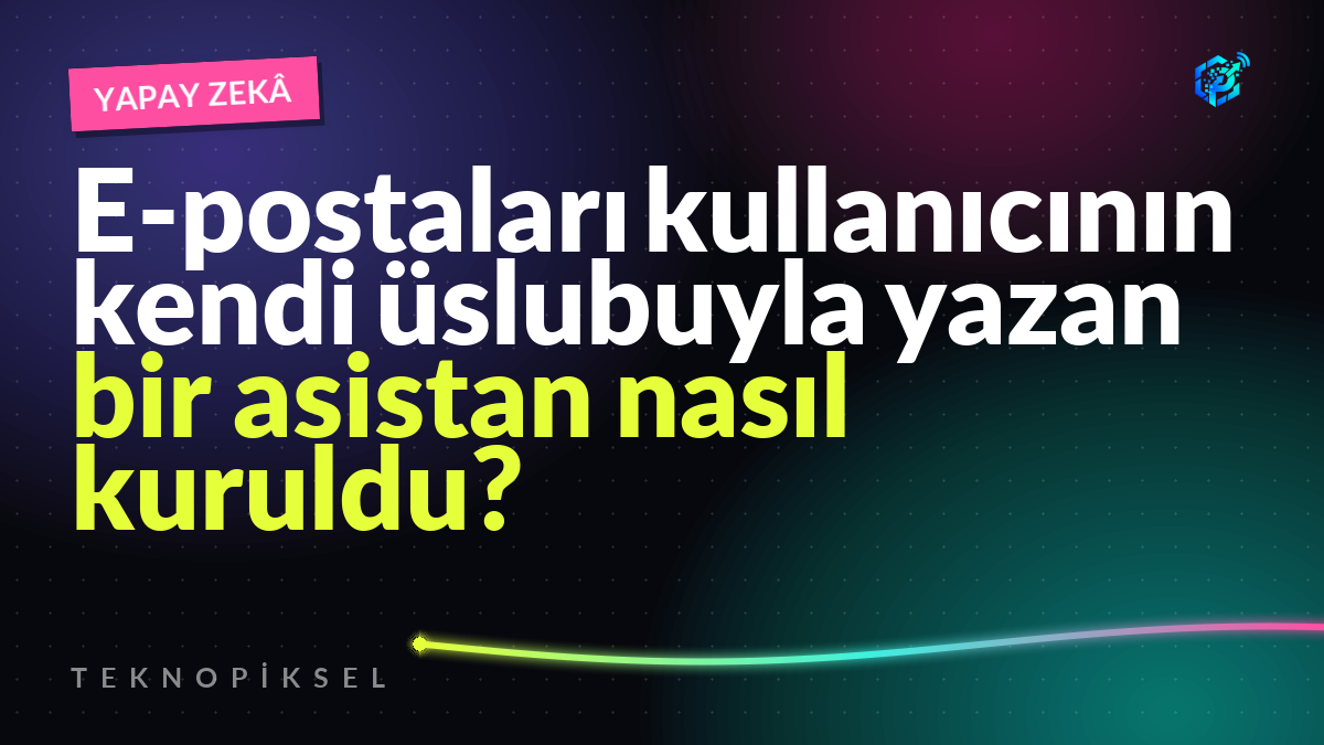 E-postaları kullanıcının kendi üslubuyla yazan bir asistan nasıl kuruldu?