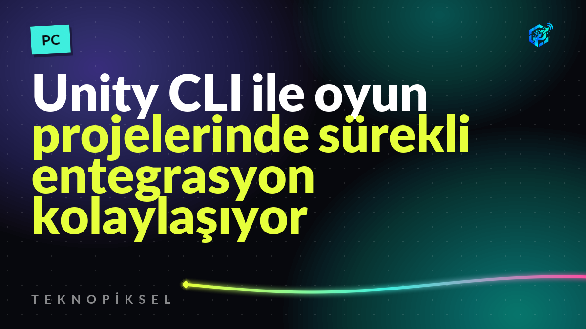 Unity CLI ile oyun projelerinde sürekli entegrasyon kolaylaşıyor