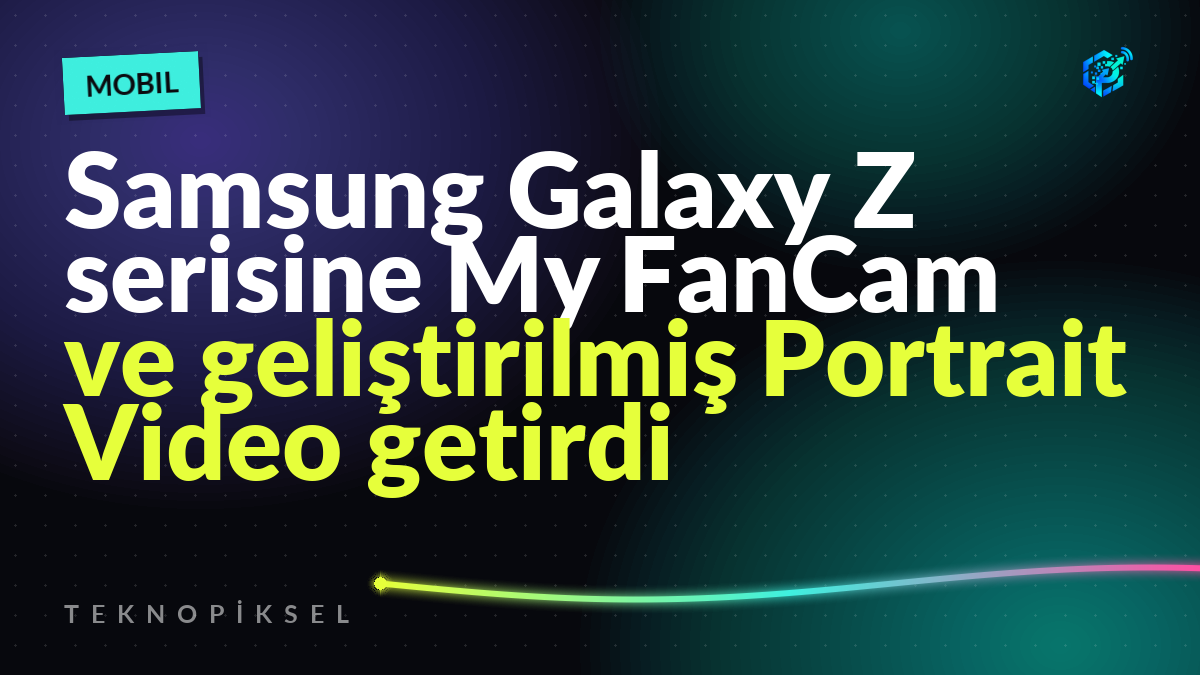 Samsung Galaxy Z serisine My FanCam ve geliştirilmiş Portrait Video getirdi