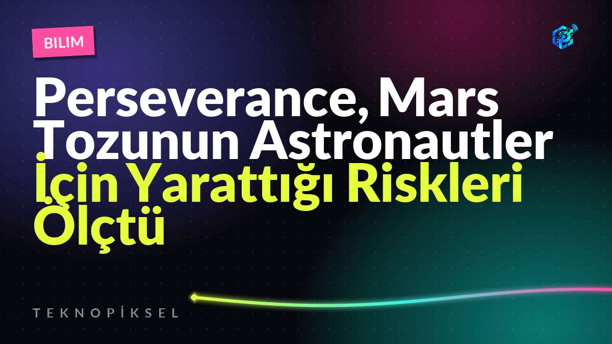 Perseverance, Mars Tozunun Astronautler İçin Yarattığı Riskleri Ölçtü