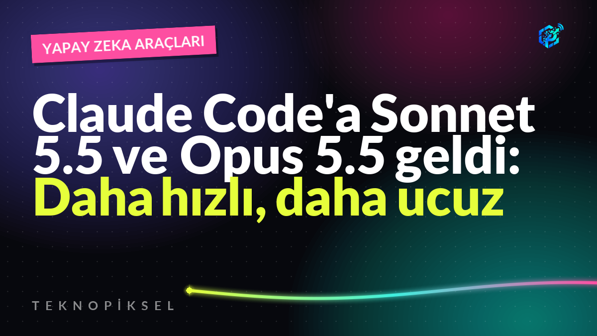 Claude Code'a Sonnet 5.5 ve Opus 5.5 geldi: Daha hızlı, daha ucuz