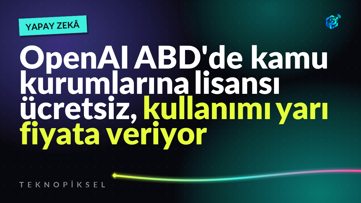 OpenAI ABD'de kamu kurumlarına lisansı ücretsiz, kullanımı yarı fiyata veriyor