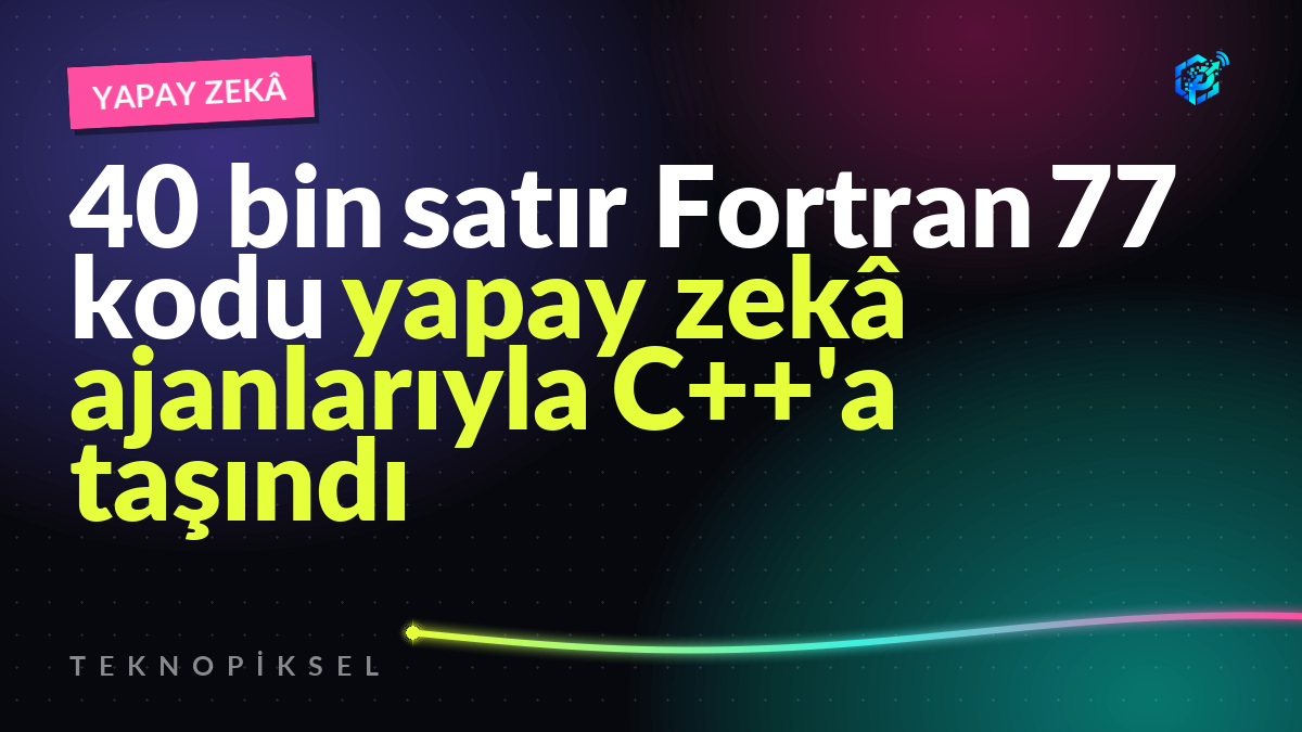 40 bin satır Fortran 77 kodu yapay zekâ ajanlarıyla C++'a taşındı
