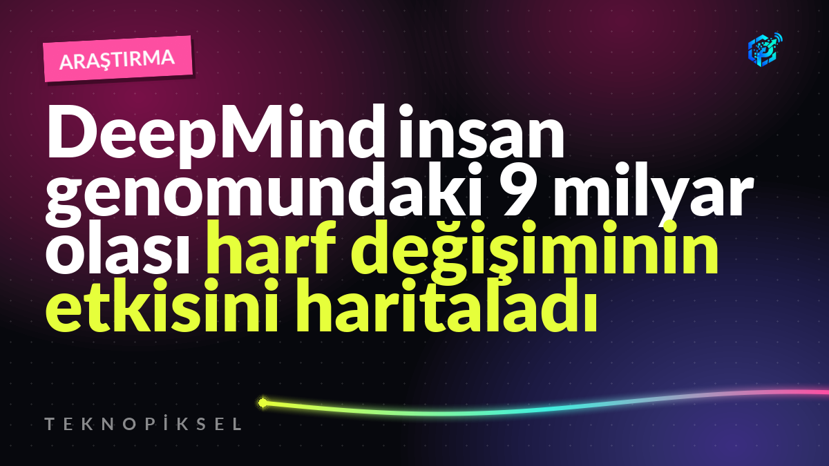 DeepMind insan genomundaki 9 milyar olası harf değişiminin etkisini haritaladı