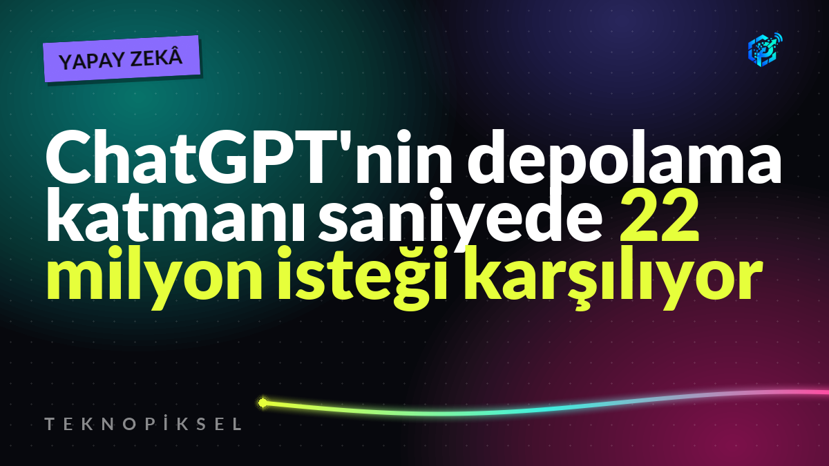 ChatGPT'nin depolama katmanı saniyede 22 milyon isteği karşılıyor