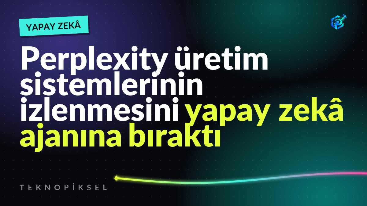 Perplexity üretim sistemlerinin izlenmesini yapay zekâ ajanına bıraktı